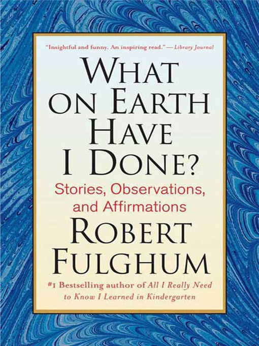 Title details for What On Earth Have I Done? by Robert Fulghum - Wait list